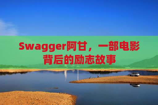 Swagger阿甘，一部电影背后的励志故事